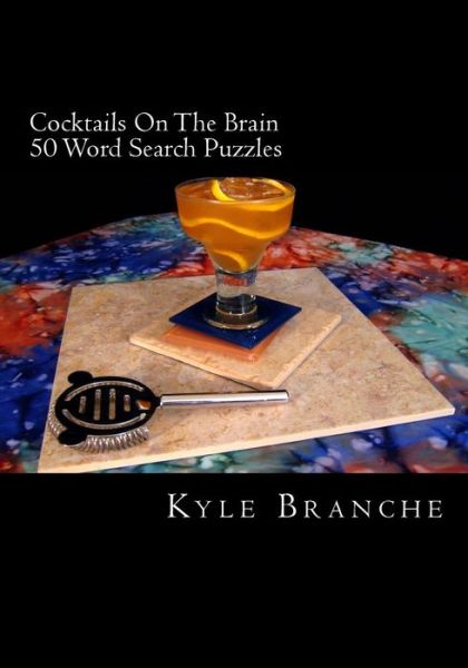 Cover for Kyle Branche · Cocktails on the Brain - 50 Word Search Puzzles: 50 Word Search Puzzles in a Wide Variety of Fun and Entertaining Drink Themes from the Culinary World (Paperback Bog) (2015)