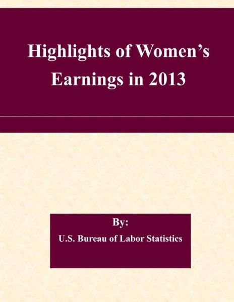 Cover for U S Bureau of Labor Statistics · Highlights of Women's Earnings in 2013 (Taschenbuch) (2015)