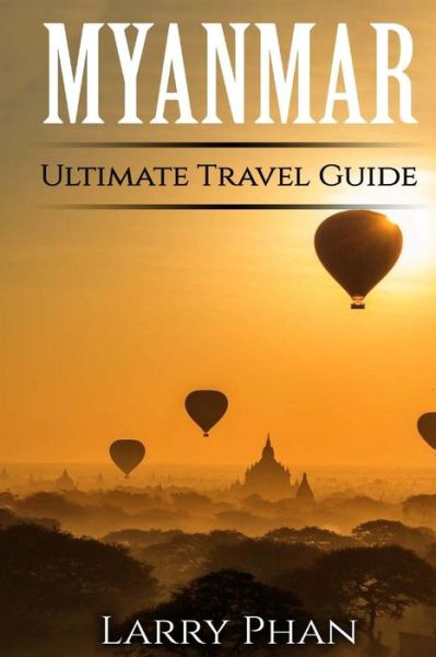 Cover for Larry Phan · Myanmar: Ultimate Pocket Travel Guide to the Rising Greatest Travel Destination (Paperback Book) (2015)