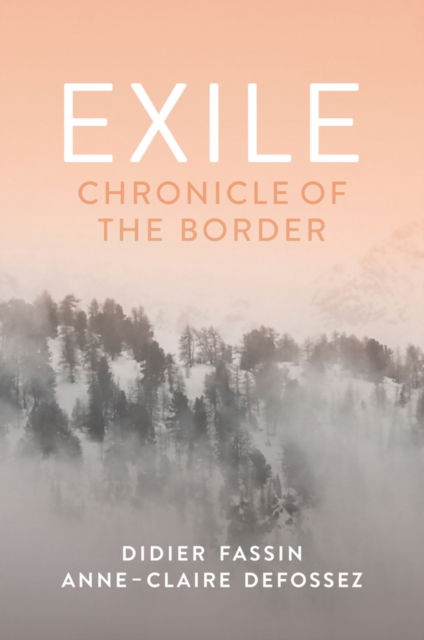 Cover for Fassin, Didier (Institute for Advanced Study, Princeton University, USA) · Exile: Chronicle of the Border (Paperback Book) (2025)