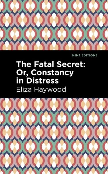 Cover for Eliza Haywood · The Fatal Secret: Or, Constancy in Distress - Mint Editions (Taschenbuch) (2021)