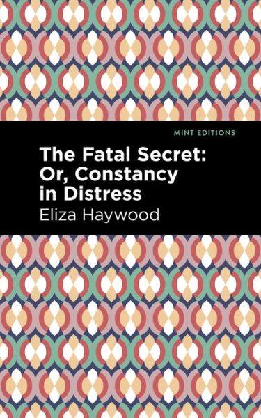 The Fatal Secret: Or, Constancy in Distress - Mint Editions - Eliza Haywood - Books - Mint Editions - 9781513291598 - November 11, 2021