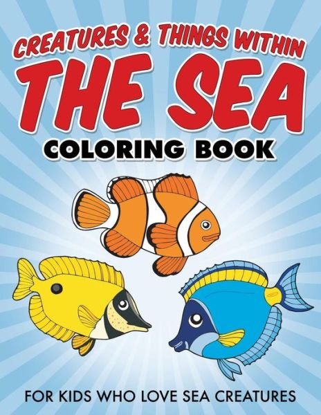 Cover for Bowe Packer · Creatures &amp; Things Within the Sea Coloring Book: for Kids Who Love Sea Creatures (Paperback Book) (2015)