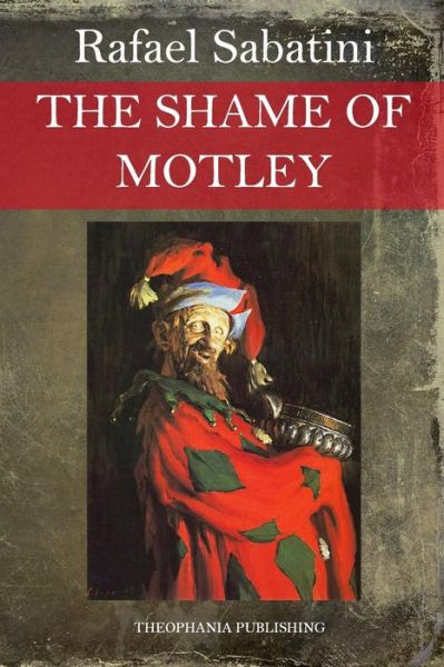 The Shame of Motley - Rafael Sabatini - Books - Createspace - 9781517079598 - August 28, 2015