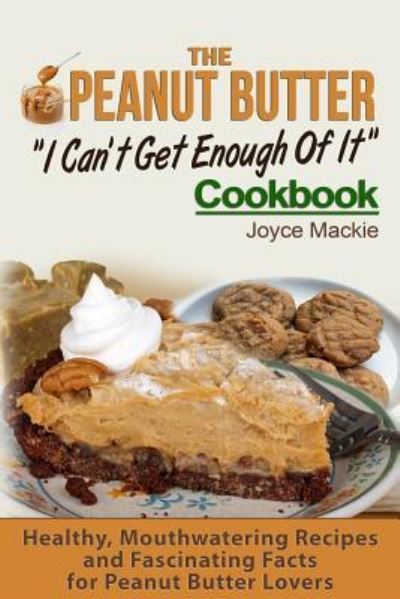 Cover for Joyce Mackie · The Peanut Butter I Can't Get Enough Of It Cookbook (Paperback Book) (2016)