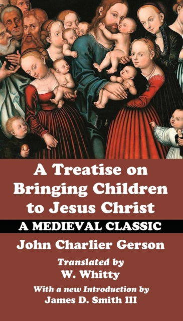 Cover for John Charlier Gerson · A Treatise on Bringing Children to Jesus Christ: A Medieval Classic (Paperback Book) (2019)