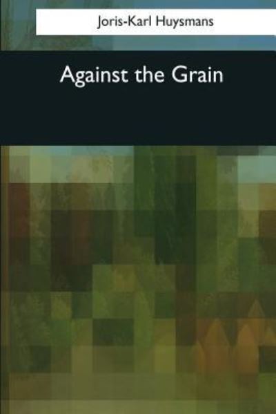 Cover for Joris-Karl Huysmans · Against the Grain (Taschenbuch) (2017)