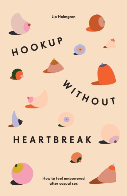 Cover for Lia Holmgren · Hookup without Heartbreak: How to Feel Empowered after Casual Sex (Pocketbok) (2021)