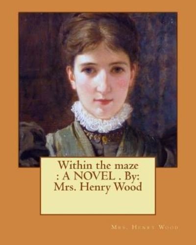Cover for Mrs. Henry Wood · Within the maze : A NOVEL . By : Mrs. Henry Wood (Pocketbok) (2017)