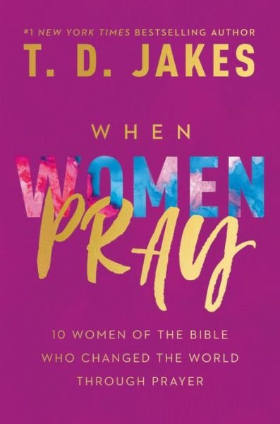 Cover for T. D. Jakes · When Women Pray: 10 Women of the Bible Who Changed the World through Prayer (Hardcover Book) (2020)
