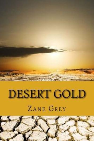 Desert gold - Zane Grey - Livres - CreateSpace Independent Publishing Platf - 9781546523598 - 6 mai 2017