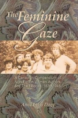 Cover for Anne Innis Dagg · The Feminine Gaze: A Canadian Compendium of Non-Fiction Women Authors and Their Books, 1836-1945 (Pocketbok) (2024)