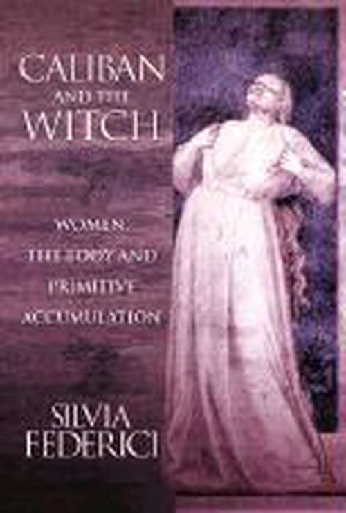 Caliban And The Witch: Women, The Body, and Primitive Accumulation - Silvia Federici - Kirjat - Autonomedia - 9781570270598 - keskiviikko 15. syyskuuta 2004