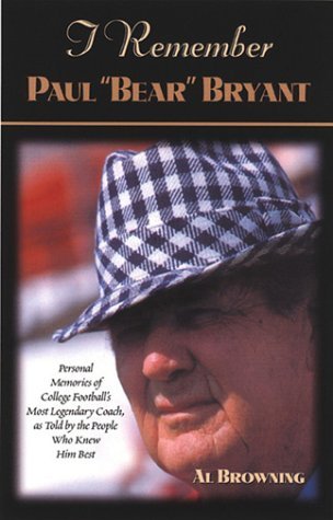 I Remember Paul Bear"" Bryant"": Personal Memoires of College Football's Most Legendary Coach, As Told by the People Who Knew Him Best - Al Browning - Bøger - Cumberland House Publishing - 9781581821598 - 27. august 2001