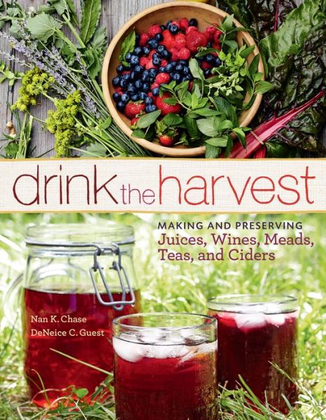Drink the Harvest: Making and Preserving Juices, Wines, Meads, Teas, and Ciders - DeNeice C. Guest - Books - Workman Publishing - 9781612121598 - June 17, 2014