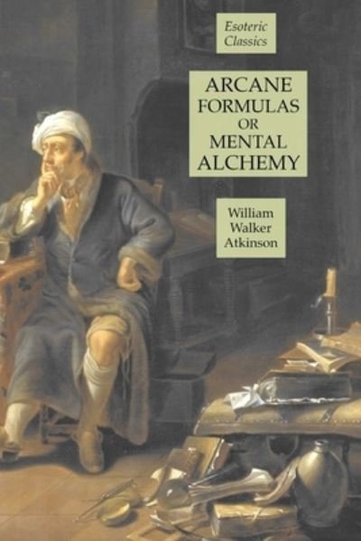 Cover for William Walker Atkinson · Arcane Formulas or Mental Alchemy (Paperback Bog) (2020)
