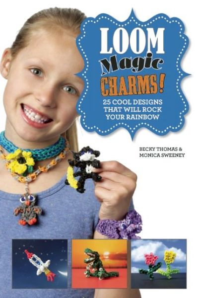 Cover for Monica Sweeney · Loom Magic Charms!: 25 Cool Designs That Will Rock Your Rainbow (Hardcover Book) (2014)