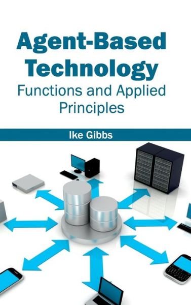 Cover for Ike Gibbs · Agent-based Technology: Functions and Applied Principles (Gebundenes Buch) (2015)