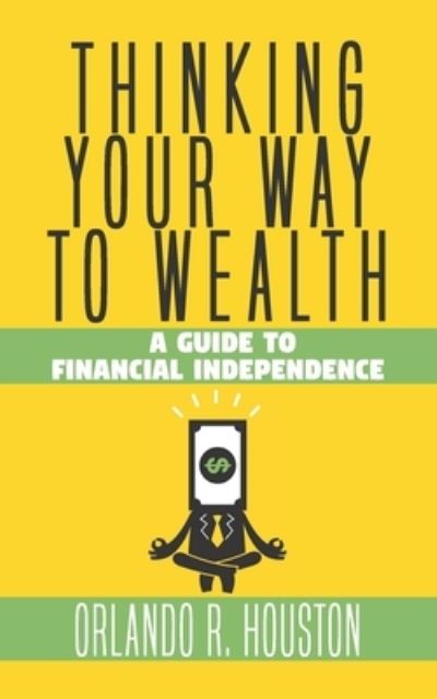 Thinking Your Way to Wealth - Orlando R. Houston - Books - Amazon Digital Services LLC - KDP Print - 9781633601598 - February 28, 2021