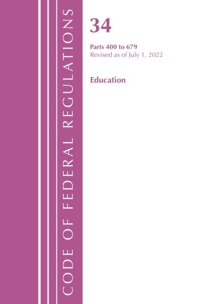Cover for Office Of The Federal Register (U.S.) · Code of Federal Regulations, Title 34 Education 400-679, Revised as of July 1, 2022 - Code of Federal Regulations, Title 34 Education (Paperback Book) (2023)