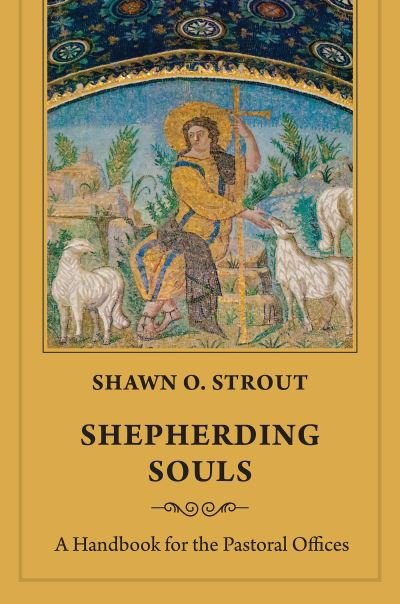 Cover for Shawn O. Strout · Shepherding Souls: A Handbook for the Pastoral Offices (Paperback Book) (2024)