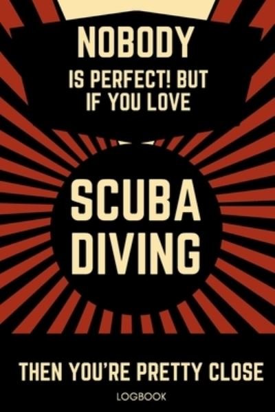 Cover for Nzspace Publisher · Nobody Is Perfect! But If You Love Scuba Diving Then You're Pretty Close Logbook (Paperback Bog) (2019)