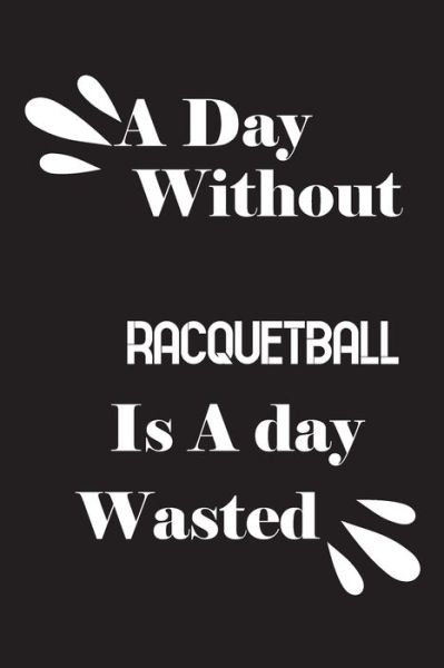 Cover for Notebook Quotes Notebook · A day without racquetball is a day wasted (Paperback Book) (2020)