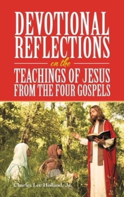 Cover for Holland, Charles Lee, Jr · Devotional Reflections on the Teachings of Jesus from the Four Gospels (Hardcover Book) (2021)
