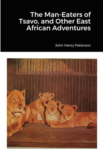 The Man-Eaters of Tsavo, and Other East African Adventures - John Henry Patterson - Books - Lulu.com - 9781678110598 - February 6, 2022