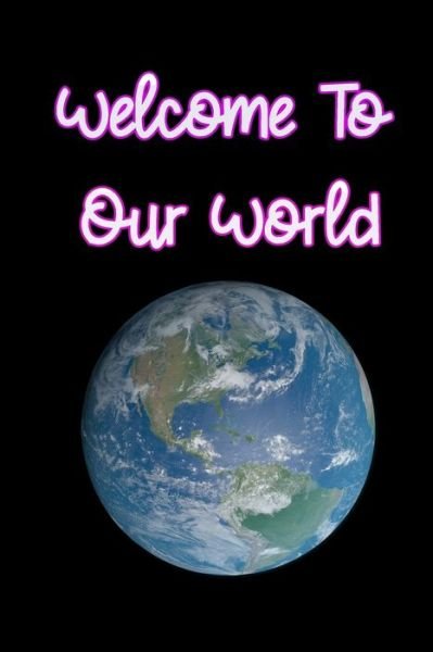 Welcome to Our World - Geen Flwer - Bücher - Independently Published - 9781679634598 - 22. Dezember 2019
