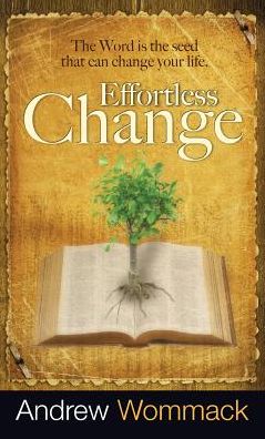 Effortless Change: The Word Is the Seed That Can Change Your Life - Andrew Wommack - Books - Harrison House - 9781680313598 - March 11, 2019