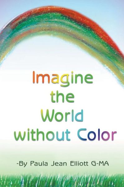 Imagine the World Without Color - Paula Jean Elliott G-ma - Books - Strategic Book Publishing & Rights Agenc - 9781681811598 - September 24, 2015