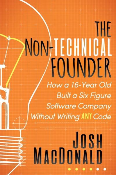 Cover for Josh MacDonald · The Non-Technical Founder: How a 16-Year Old Built a Six Figure Software Company Without Writing any Code (Paperback Book) (2018)