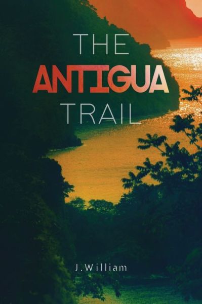 Cover for J William · The Antigua Trail (Paperback Book) (2019)