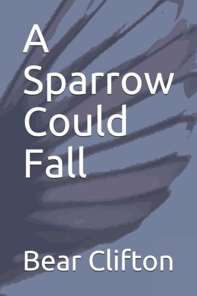 A Sparrow Could Fall - Bear Clifton - Books - Independently Published - 9781718081598 - August 8, 2018