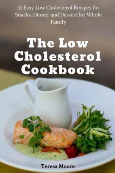 The Low Cholesterol Cookbook - Teresa Moore - Kirjat - Independently Published - 9781720044598 - maanantai 3. syyskuuta 2018