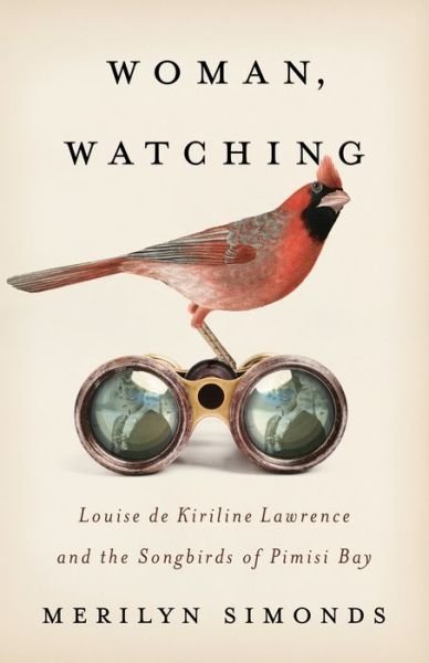 Merilyn Simonds · Woman, Watching: Louise de Kiriline Lawrence and the Songbirds of Pimisi Bay (Paperback Book) (2022)