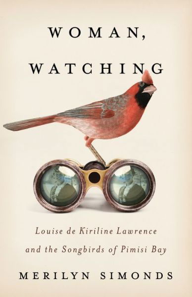 Cover for Merilyn Simonds · Woman, Watching: Louise de Kiriline Lawrence and the Songbirds of Pimisi Bay (Paperback Book) (2022)
