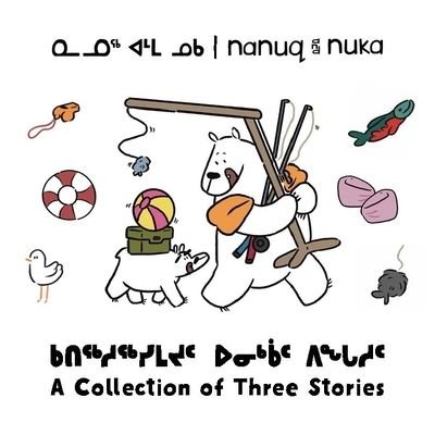 Cover for Ali Hinch · Nanuq and Nuka: A Collection of Three Stories - Arvaaq Junior (Paperback Book) [Bilingual Inuktitut and English edition] (2022)