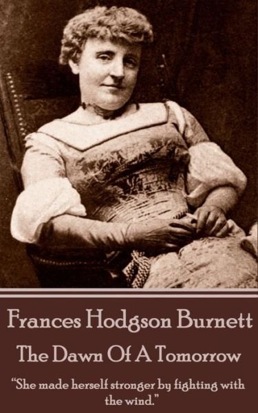 Cover for Frances Hodgson Burnett · Frances Hodgson Burnett - The Dawn Of A Tomorrow (Paperback Bog) (2018)