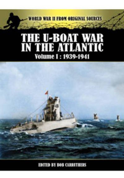 U-Boat War in the Atlantic Vol 1 - 1939-1941 - Bob Carruthers - Bøger - Pen & Sword Books Ltd - 9781781591598 - 1. juli 2013