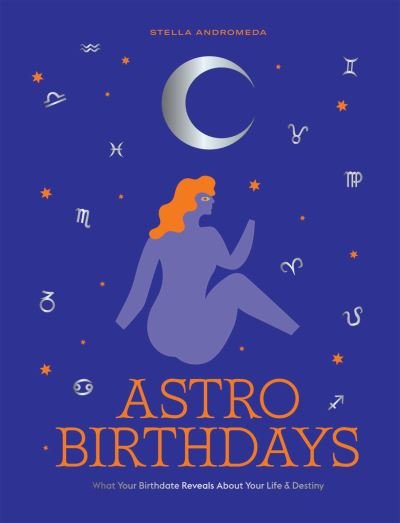 Cover for Stella Andromeda · AstroBirthdays: What Your Birthdate Reveals About Your Life &amp; Destiny (Hardcover Book) (2022)