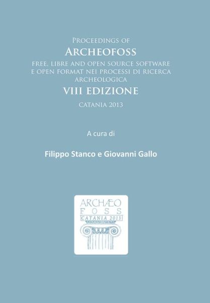 Cover for Proceedings of ArcheoFOSS: Free, libre and open source software e open format nei processi di ricerca archeologica: VIII Edizione, Catania 2013 (Paperback Book) (2016)