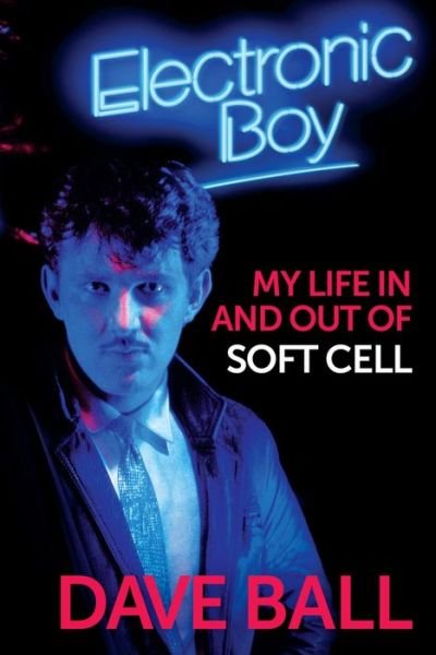 Electronic Boy: My Life In and Out of Soft Cell: The Autobiography of Dave Ball - Dave Ball - Livros - Omnibus Press - 9781787601598 - 11 de junho de 2020