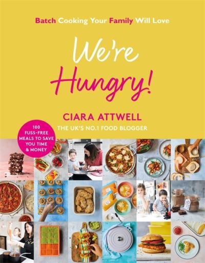 Cover for Ciara Attwell · We're Hungry!: Batch Cooking Your Family Will Love: 100 Fuss-Free Meals to Save You Time &amp; Money (Gebundenes Buch) (2021)