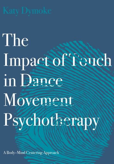 Cover for Dymoke, Katy (Touchdown Dance / Embody Move) · The Impact of Touch in Dance Movement Psychotherapy: A Body-Mind Centering Approach (Taschenbuch) [New edition] (2021)