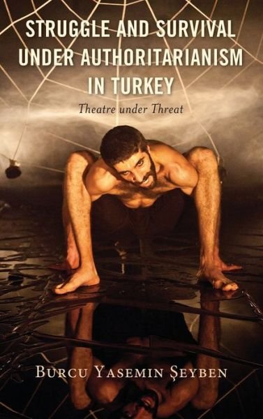 Cover for Burcu Yasemin Seyben · Struggle and Survival under Authoritarianism in Turkey: Theatre under Threat (Hardcover Book) (2020)