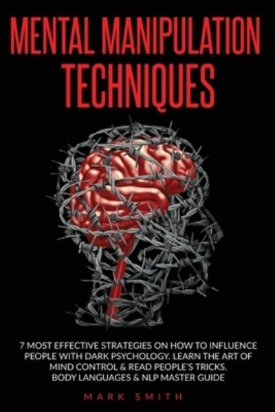 Cover for Mark Smith · Mental Manipulation Techniques: 7 Most Effective Strategies on How to Influence People with Dark Psychology. Learn the Art of Mind Control &amp; Read People's Tricks. Body Languages &amp; NLP Master Guide (Paperback Book) (2020)