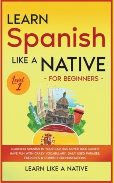 Cover for Learn Like A Native · Learn Spanish Like a Native for Beginners - Level 1 (Hardcover bog) (2021)