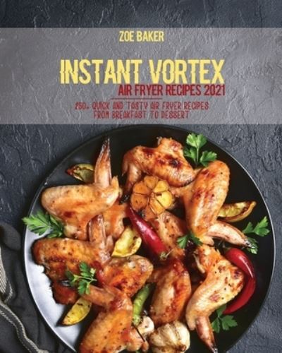 Cover for Zoe Baker · Instant Vortex Air Fryer Recipes 2021 (Paperback Book) (2021)